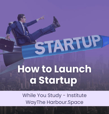 How to Launch a Startup While You Study &#8211; The Harbour.Space Institute Way